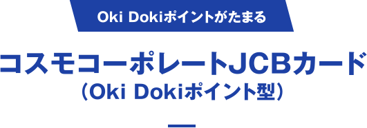 [Oki Dokiポイントがたまる] コスモコーポレートJCBカード（Oki Dokiポイント型）
