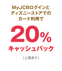 MyJCBログインとディズニーストアでのカード利用で20％キャッシュバック（上限あり）