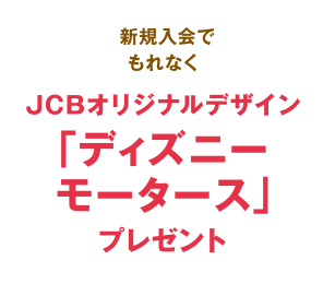 新規入会でもれなくJCBオリジナルデザイン「ディズニーモータース」プレゼント