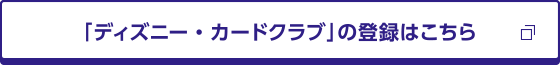 「ディズニー・カードクラブ」の登録はこちら