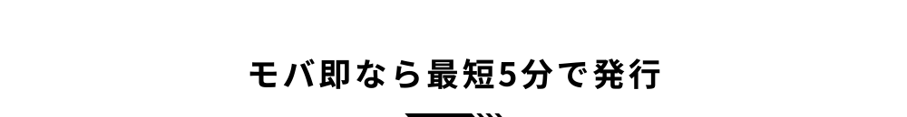 モバ即なら最短5分で発行
