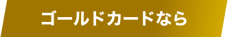 ゴールドカードなら