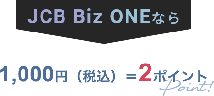 JCB Biz ONEなら 1000円(税込)=2ポイント